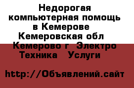 Недорогая компьютерная помощь в Кемерове - Кемеровская обл., Кемерово г. Электро-Техника » Услуги   